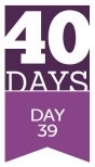 40 Days - Day 39